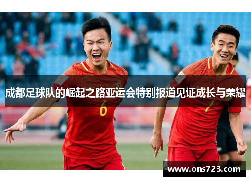 成都足球队的崛起之路亚运会特别报道见证成长与荣耀