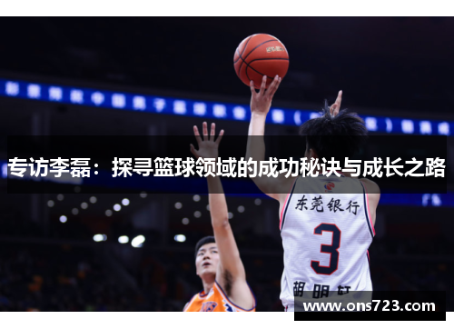 专访李磊：探寻篮球领域的成功秘诀与成长之路