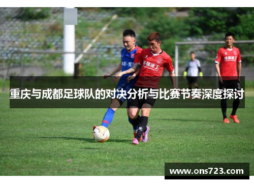 重庆与成都足球队的对决分析与比赛节奏深度探讨